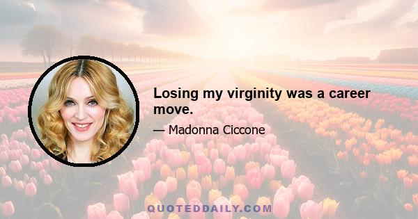 Losing my virginity was a career move.