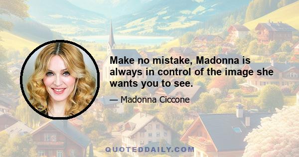 Make no mistake, Madonna is always in control of the image she wants you to see.