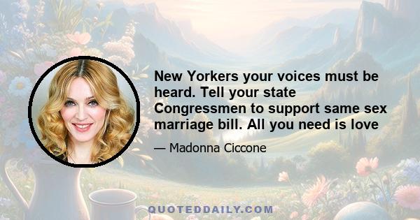 New Yorkers your voices must be heard. Tell your state Congressmen to support same sex marriage bill. All you need is love