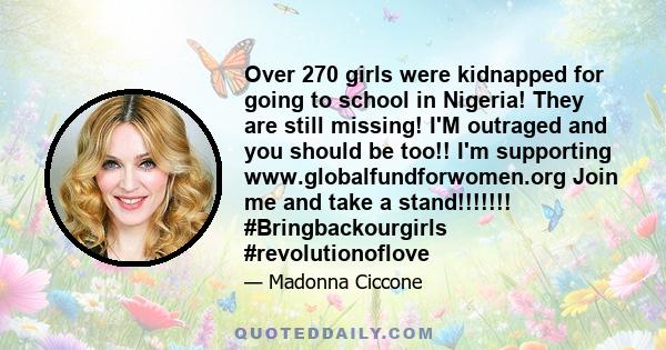 Over 270 girls were kidnapped for going to school in Nigeria! They are still missing! I'M outraged and you should be too!! I'm supporting www.globalfundforwomen.org Join me and take a stand!!!!!!! #Bringbackourgirls