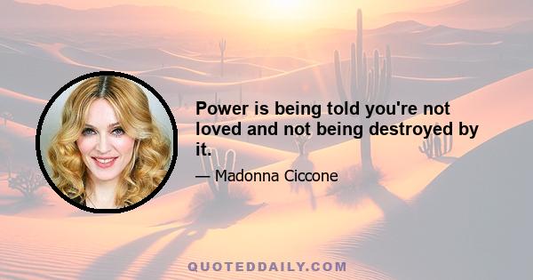 Power is being told you're not loved and not being destroyed by it.