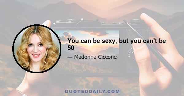 You can be sexy, but you can't be 50