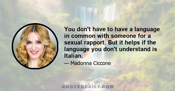 You don't have to have a language in common with someone for a sexual rapport. But it helps if the language you don't understand is Italian.