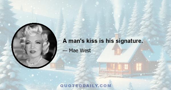 A man's kiss is his signature.