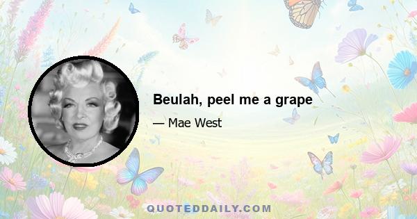 Beulah, peel me a grape