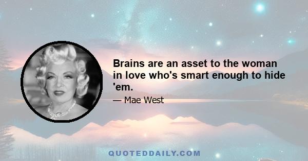 Brains are an asset to the woman in love who's smart enough to hide 'em.