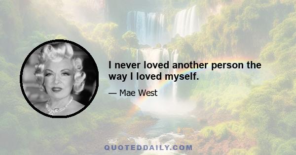 I never loved another person the way I loved myself.