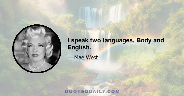 I speak two languages, Body and English.