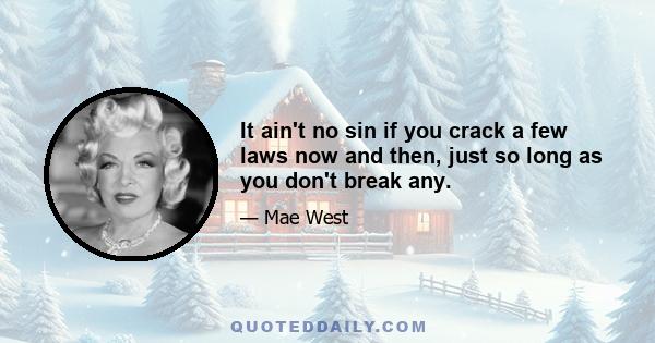 It ain't no sin if you crack a few laws now and then, just so long as you don't break any.