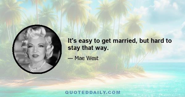 It's easy to get married, but hard to stay that way.