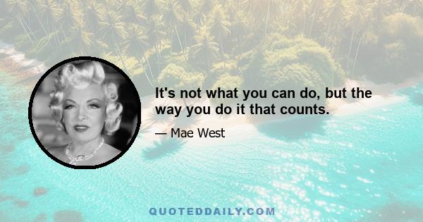 It's not what you can do, but the way you do it that counts.