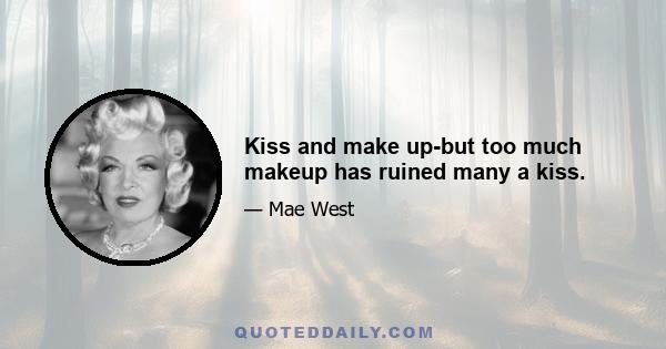 Kiss and make up-but too much makeup has ruined many a kiss.