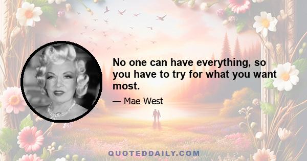 No one can have everything, so you have to try for what you want most.