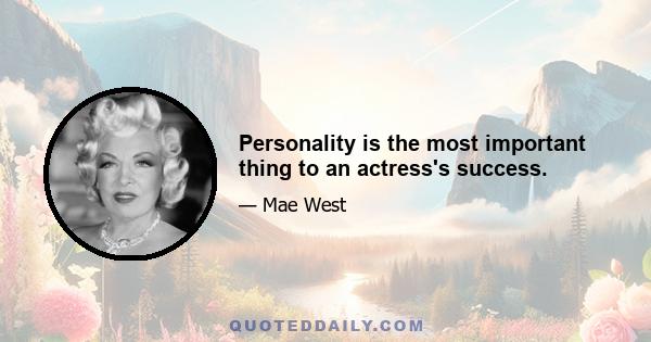 Personality is the most important thing to an actress's success.