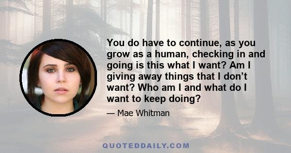 You do have to continue, as you grow as a human, checking in and going is this what I want? Am I giving away things that I don’t want? Who am I and what do I want to keep doing?