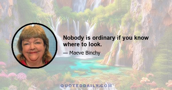 Nobody is ordinary if you know where to look.