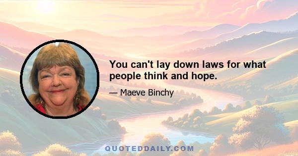 You can't lay down laws for what people think and hope.