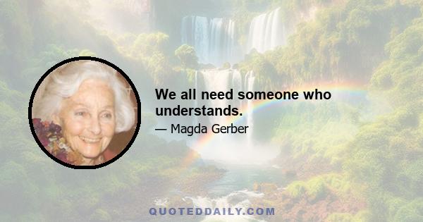 We all need someone who understands.