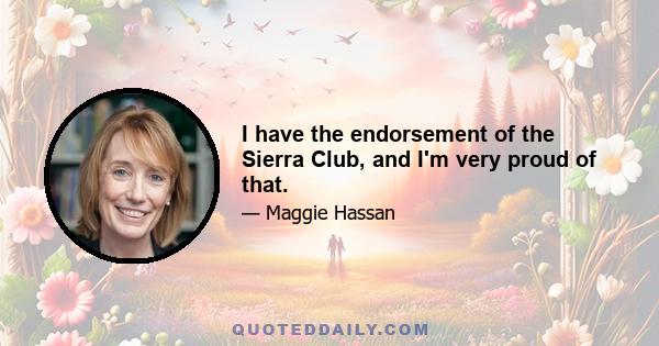 I have the endorsement of the Sierra Club, and I'm very proud of that.