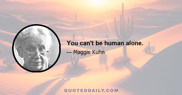 You can't be human alone.