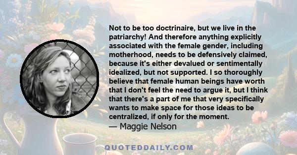 Not to be too doctrinaire, but we live in the patriarchy! And therefore anything explicitly associated with the female gender, including motherhood, needs to be defensively claimed, because it's either devalued or