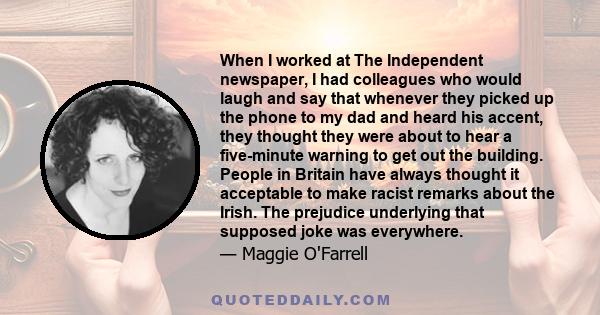 When I worked at The Independent newspaper, I had colleagues who would laugh and say that whenever they picked up the phone to my dad and heard his accent, they thought they were about to hear a five-minute warning to