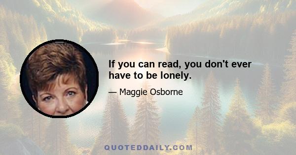 If you can read, you don't ever have to be lonely.