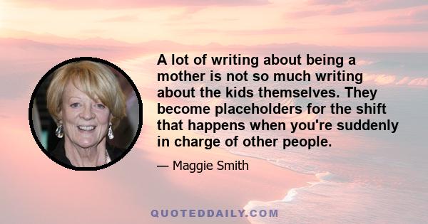 A lot of writing about being a mother is not so much writing about the kids themselves. They become placeholders for the shift that happens when you're suddenly in charge of other people.