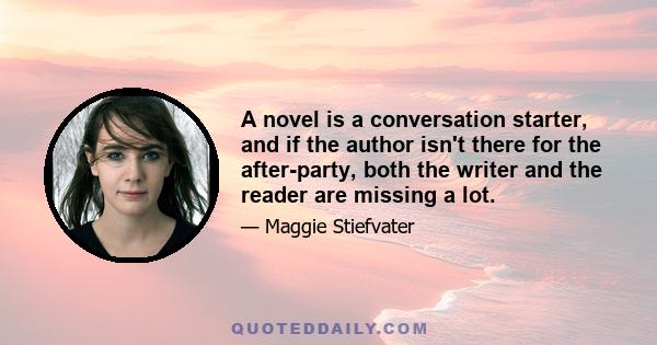 A novel is a conversation starter, and if the author isn't there for the after-party, both the writer and the reader are missing a lot.