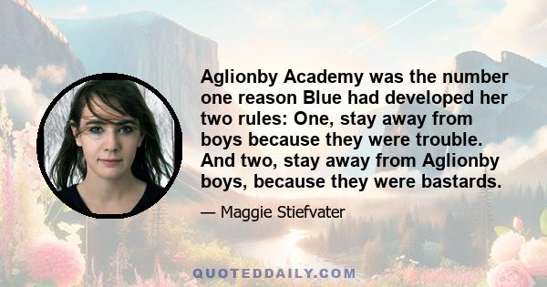 Aglionby Academy was the number one reason Blue had developed her two rules: One, stay away from boys because they were trouble. And two, stay away from Aglionby boys, because they were bastards.