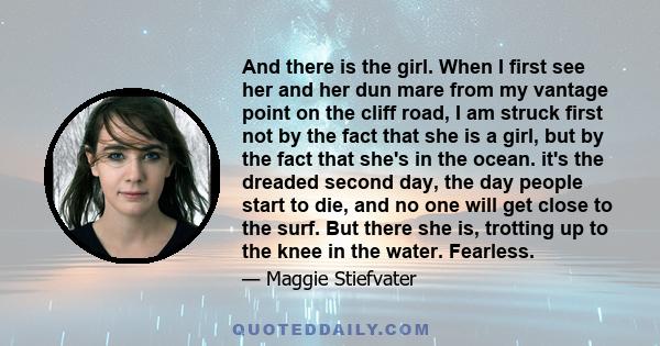 And there is the girl. When I first see her and her dun mare from my vantage point on the cliff road, I am struck first not by the fact that she is a girl, but by the fact that she's in the ocean. it's the dreaded