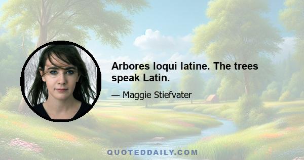 Arbores loqui latine. The trees speak Latin.