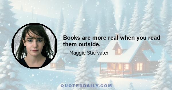 Books are more real when you read them outside.