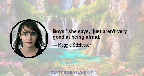 Boys,' she says, 'just aren't very good at being afraid.