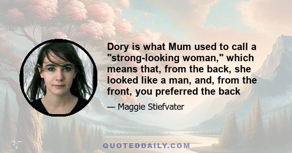 Dory is what Mum used to call a strong-looking woman, which means that, from the back, she looked like a man, and, from the front, you preferred the back