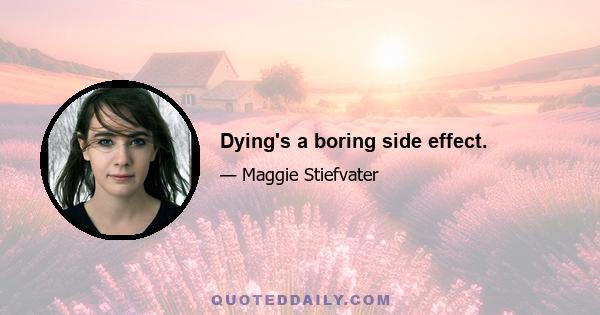 Dying's a boring side effect.