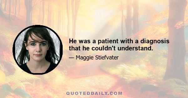 He was a patient with a diagnosis that he couldn't understand.