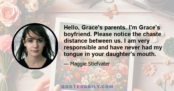 Hello, Grace's parents. I'm Grace's boyfriend. Please notice the chaste distance between us. I am very responsible and have never had my tongue in your daughter's mouth.