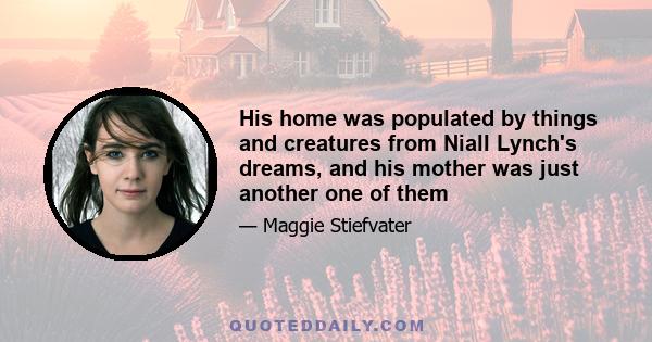 His home was populated by things and creatures from Niall Lynch's dreams, and his mother was just another one of them