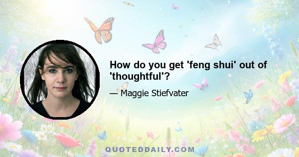 How do you get 'feng shui' out of 'thoughtful'?