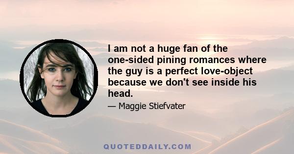 I am not a huge fan of the one-sided pining romances where the guy is a perfect love-object because we don't see inside his head.