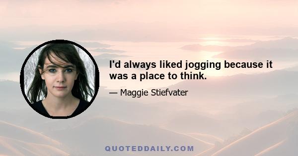 I'd always liked jogging because it was a place to think.