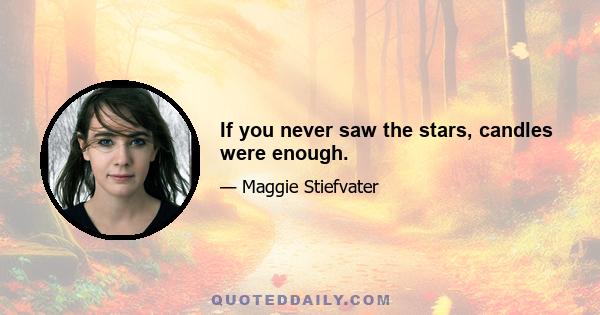 If you never saw the stars, candles were enough.