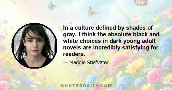 In a culture defined by shades of gray, I think the absolute black and white choices in dark young adult novels are incredibly satisfying for readers.