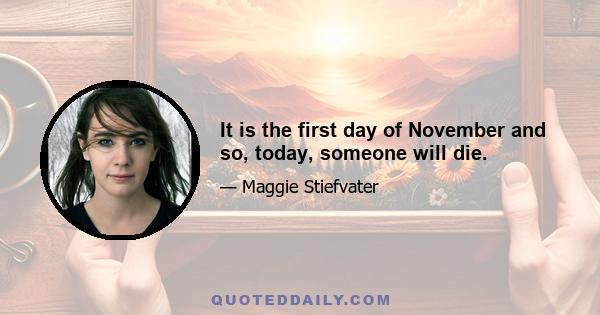 It is the first day of November and so, today, someone will die.