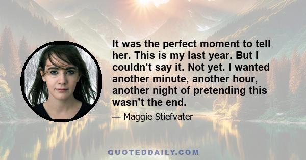 It was the perfect moment to tell her. This is my last year. But I couldn’t say it. Not yet. I wanted another minute, another hour, another night of pretending this wasn’t the end.