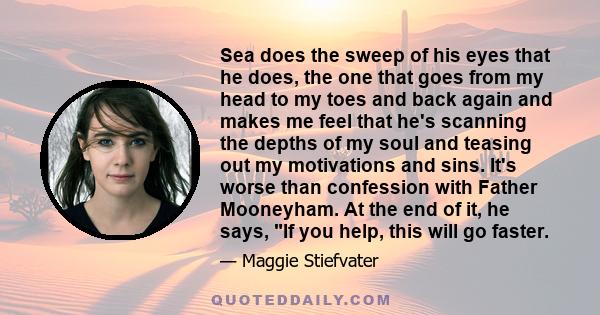 Sea does the sweep of his eyes that he does, the one that goes from my head to my toes and back again and makes me feel that he's scanning the depths of my soul and teasing out my motivations and sins. It's worse than