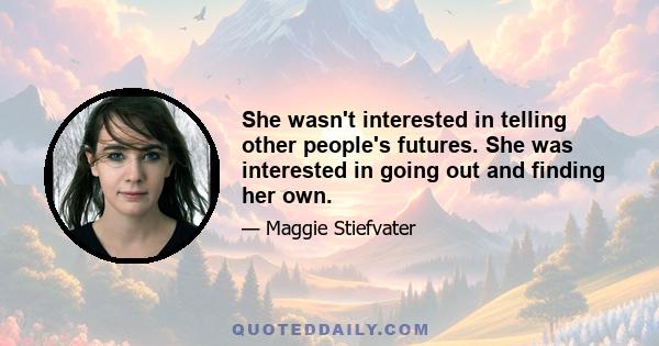 She wasn't interested in telling other people's futures. She was interested in going out and finding her own.