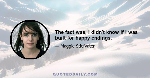 The fact was, I didn't know if I was built for happy endings.