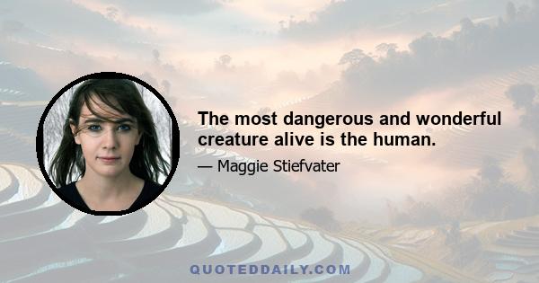 The most dangerous and wonderful creature alive is the human.